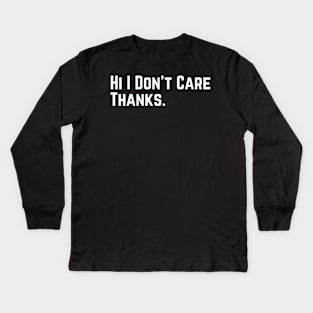 Hi I Don't Care Thanks Sarcasm Sarcastic funny slogan Kids Long Sleeve T-Shirt